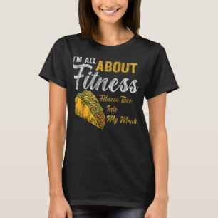 I'm All About Fitness fitness taco into my mouth F T-Shirt
