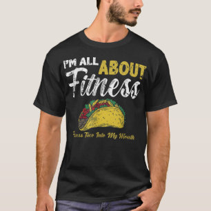 i'm all about fitness fitness taco into my mouth T-Shirt