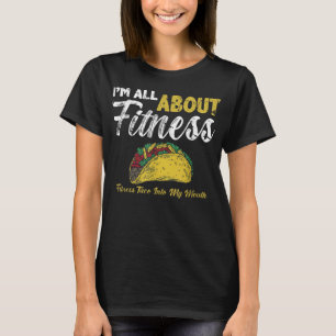 i'm all about fitness fitness taco into my mouth T-Shirt