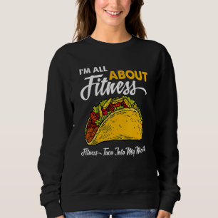 I'm All About Fitness Taco Into My Mouth Sweatshirt