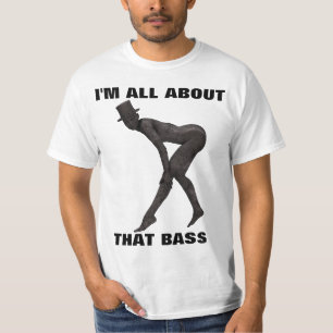 I'M ALL ABOUT THAT BASS t-shirts