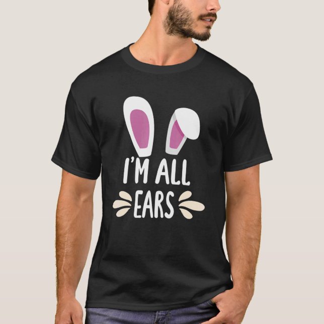 I'm All Ears Bunny Easter Egg Bunny  Easter Egg Bu T-Shirt (Front)