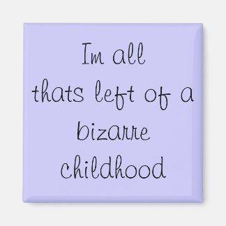 Im all thats left of a bizarre childhood magnet