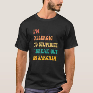 I'm Allergic To Stupidity I Break Out In Sarcasm G T-Shirt