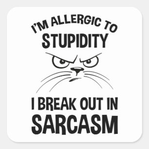 I'm Allergic To Stupidity - I Break Out In Sarcasm Square Sticker