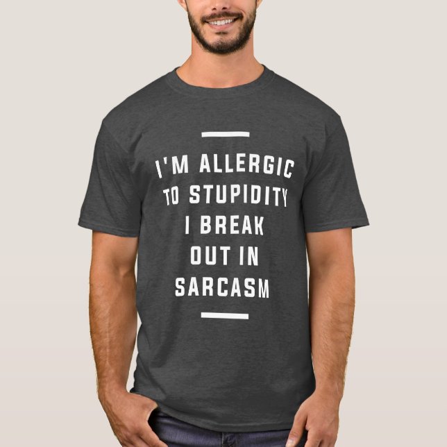 I'm Allergic To Stupidity I Break Out in Sarcasm T-Shirt (Front)