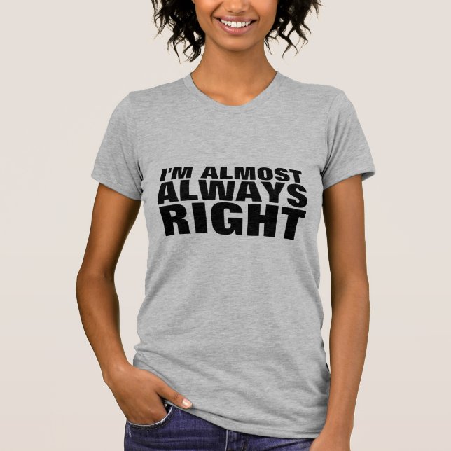 I'M ALMOST ALWAYS RIGHT Funny T-Shirts (Front)