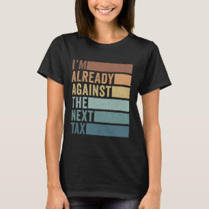 I'm Already Against The Next Tax Libertarian T-Shirt