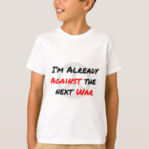 I'm Already Against War T-Shirt