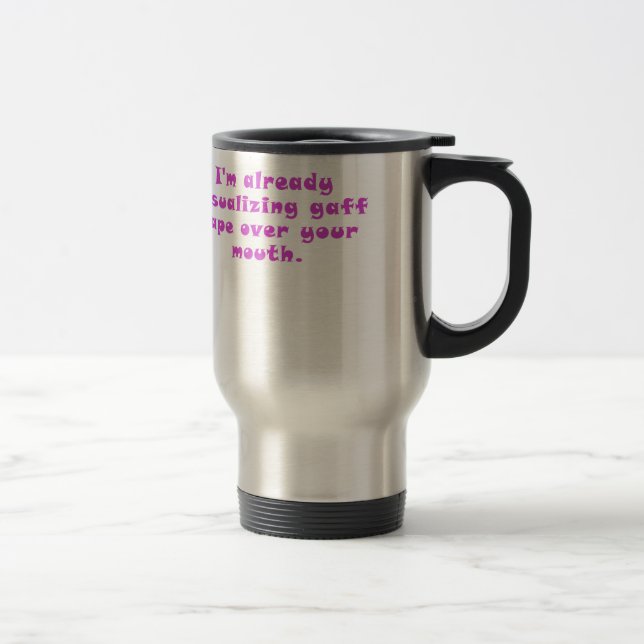 Im already visualising gaff tape over your mouth travel mug (Right)