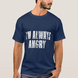 im Always Angry inspirational Motivational Life T-Shirt