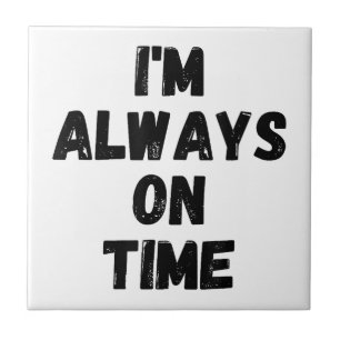 I'm Always On Time Funny White Lie Party Ceramic Tile