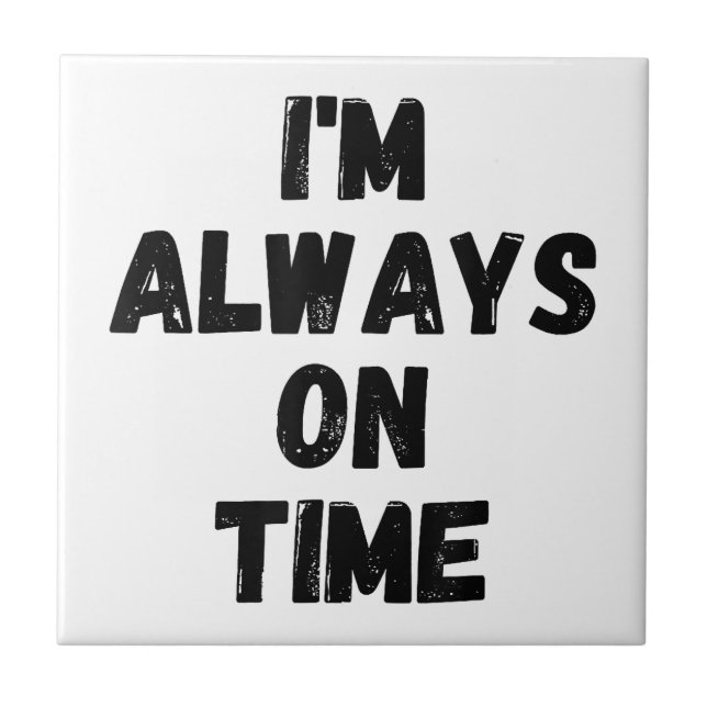 I'm Always On Time Funny White Lie Party Ceramic Tile (Front)