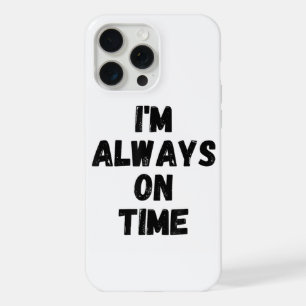 I'm Always On Time Funny White Lie Party iPhone 15 Pro Max Case