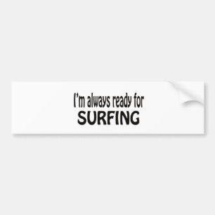 I'm always ready for Surfing. Bumper Sticker