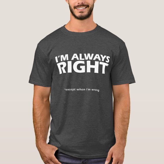 I'm always right *except when I'm wrong T-Shirt (Front)