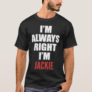 I'm Always Right I'm Jackie T-Shirt