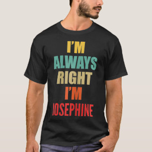 I'm Always Right I'm Josephine Funny T-Shirt