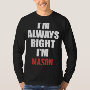 I'm Always Right I'm Mason T-Shirt