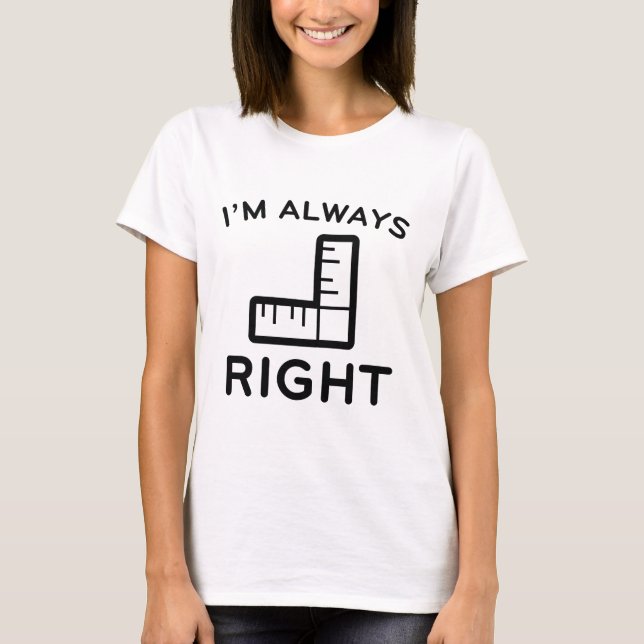 I'm Always Right T-Shirt (Front)