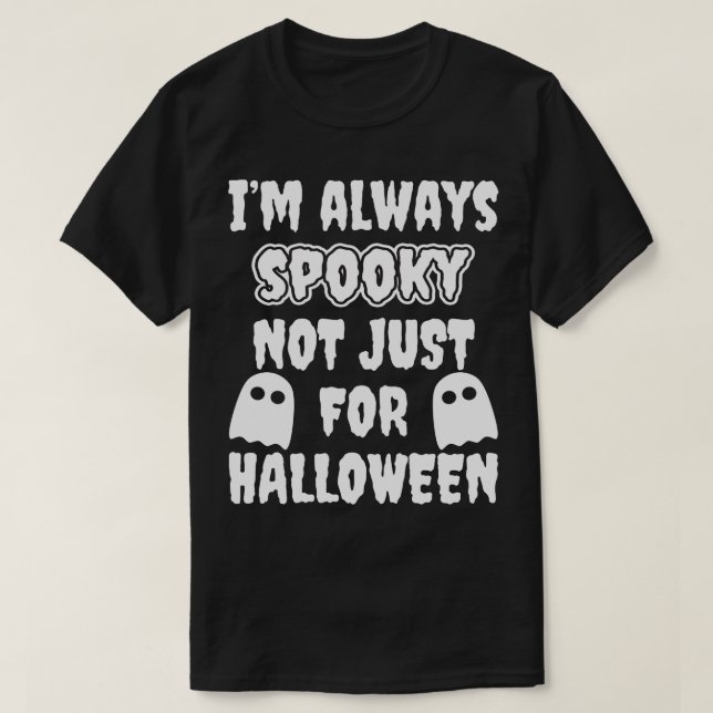 Im Always Spooky Not Just For Halloween 1 T-Shirt (Design Front)
