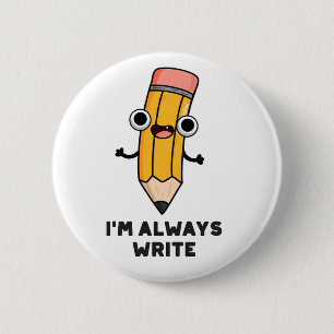 I'm Always Write Funny Pencil Pun 6 Cm Round Badge