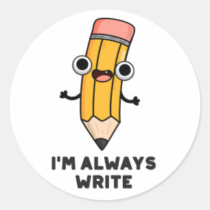 I'm Always Write Funny Pencil Pun  Classic Round Sticker