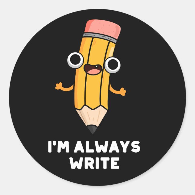 I'm Always Write Funny Pencil Pun Dark BG Classic Round Sticker (Front)