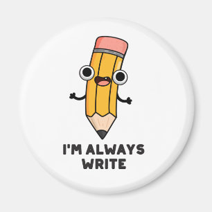 I'm Always Write Funny Pencil Pun  Magnet