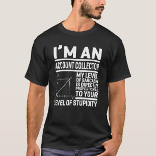 I'm An Account Collector My Level Of Sarcasm Is Di T-Shirt
