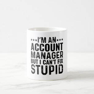 I'M An Account Manager But I Can't Fix Stupid Coffee Mug