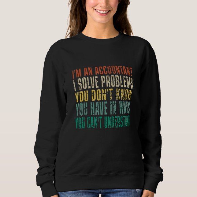I'm An Accountant I Solve Problems You Don't Know Sweatshirt (Front)