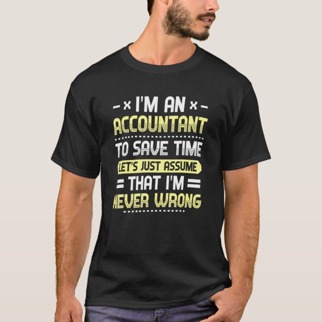 Im An Accountant Lets Just Assume That Im Never Wr T-Shirt (Front)