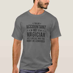 I'm An Accountant Not A Magician T-Shirt