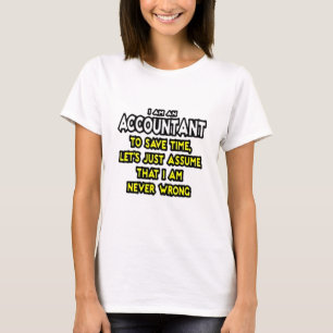 I'M AN ACCOUNTANT, TO SAVE TIME, LET'S ASSUME... T-Shirt