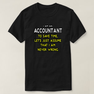 I'M AN ACCOUNTANT, TO SAVE TIME, LET'S ASSUME THAT T-Shirt