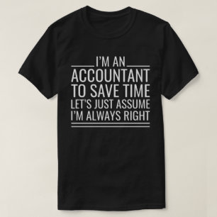 I'M An Accountant To Save Time Let's Just Assume T-Shirt