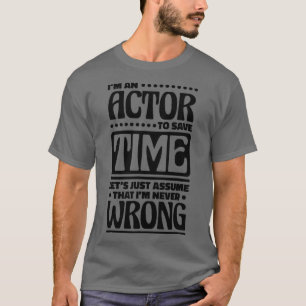 Im an Actor Im Never Wrong Musical Acting and Acto T-Shirt