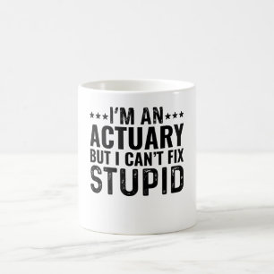 I'M An Actuary But I Can't Fix Stupid Coffee Mug