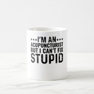 I'M An Acupuncturist But I Can't Fix Stupid Coffee Mug