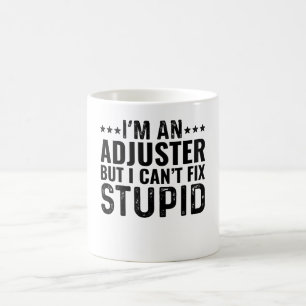 I'M An Adjuster But I Can't Fix Stupid Coffee Mug
