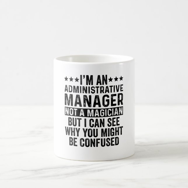 I'm An Administrative Manager Not A Magician Funny Coffee Mug (Center)