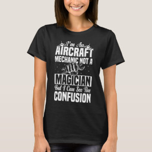 I'm An Aircraft Mechanic Not A Magician Aviation T-Shirt