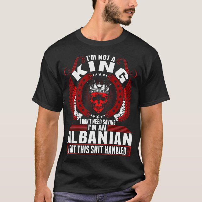 Im An Albanian King Tshirt (Front)