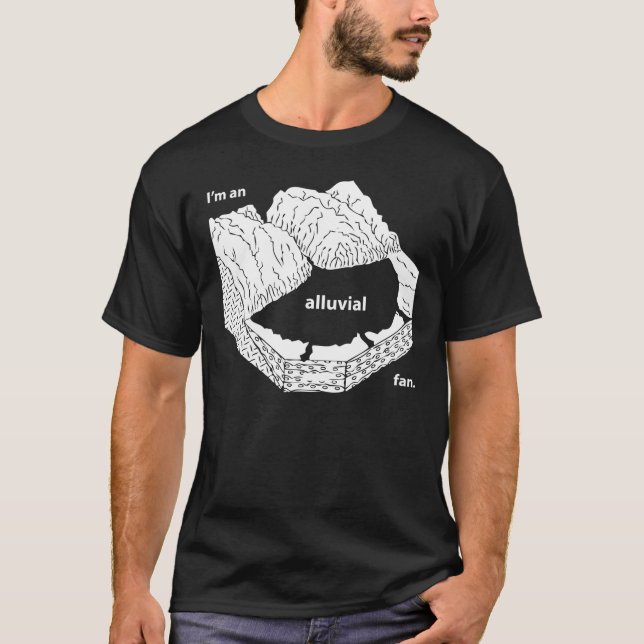 I'm an alluvial fan. T-Shirt (Front)
