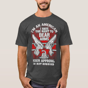 IM AN AMERICAN IHAVE THE RIGHT TO BEAR ARMS YOUR A T-Shirt