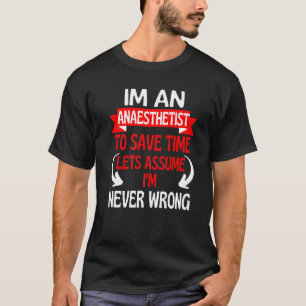 Im An Anaesthetist To Save Time I'm Never Wrong T-Shirt