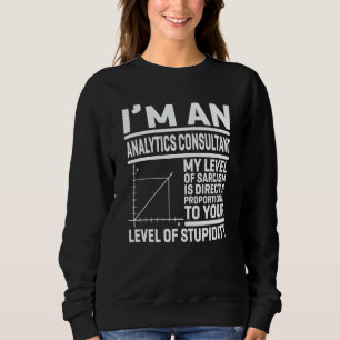 I'm An Analytics Consultant My Level Of Sarcasm Is Sweatshirt