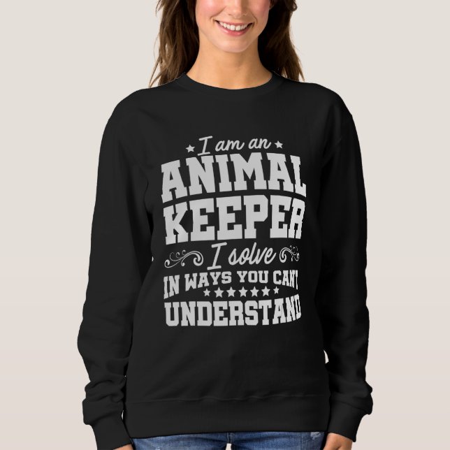 I'm An Animal Keeper I Solve Problems Zoo Keeper Z Sweatshirt (Front)
