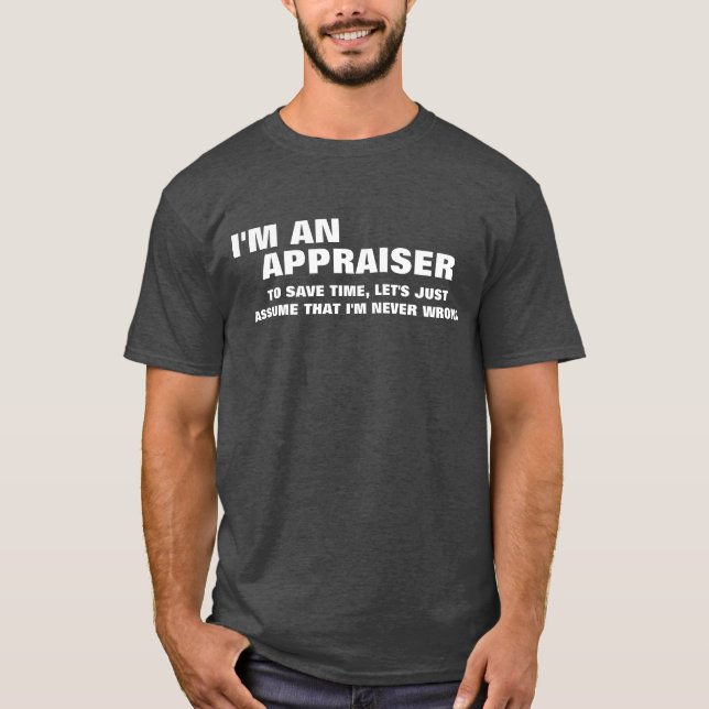 I'm an Appraiser To Save Time T-Shirt (Front)